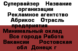 Супервайзер › Название организации ­ Рекламное агентство Абрикос › Отрасль предприятия ­ BTL › Минимальный оклад ­ 1 - Все города Работа » Вакансии   . Ростовская обл.,Донецк г.